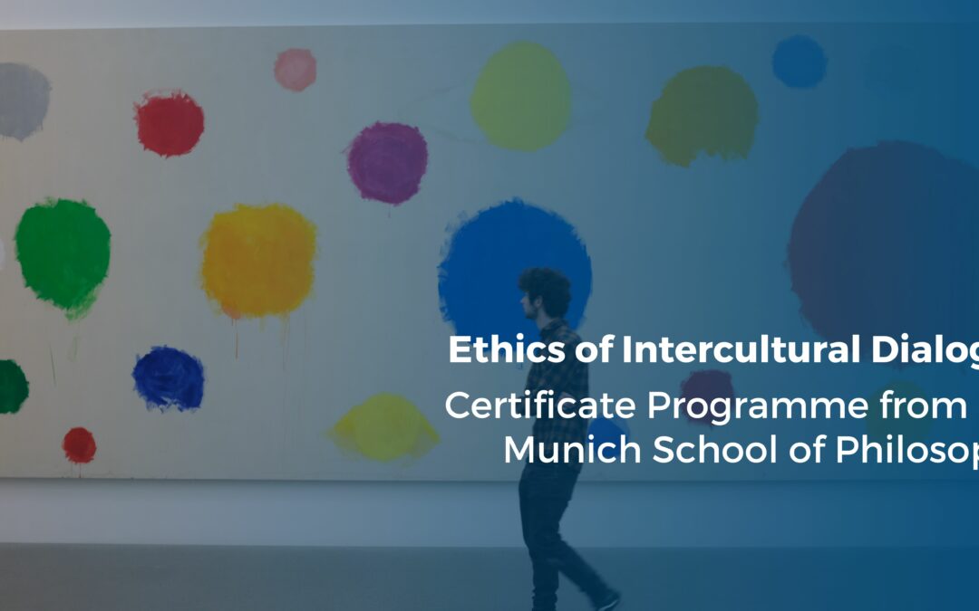 “Ethics of Intercultural Dialogue” Certificate Programme from the Munich School of Philosophy